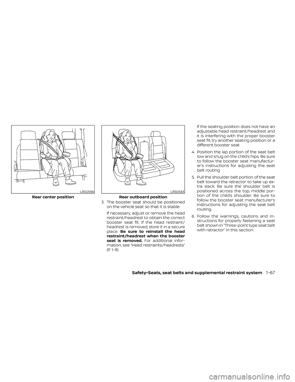 NISSAN FRONTIER 2023 Manual Online 3. The booster seat should be positionedon the vehicle seat so that it is stable.
If necessary, adjust or remove the head
restraint/headrest to obtain the correct
booster seat fit. If the head restrai