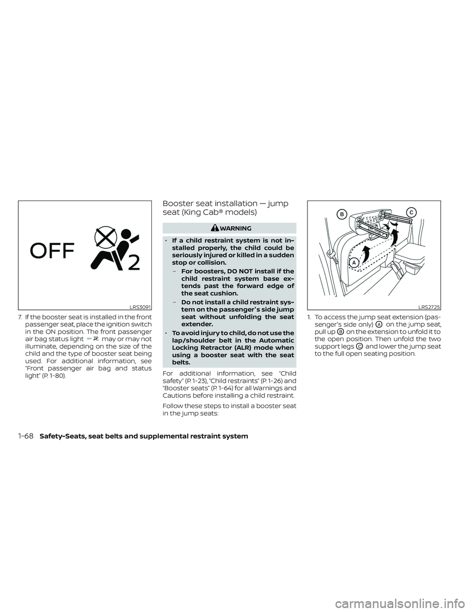 NISSAN FRONTIER 2023 Manual Online 7. If the booster seat is installed in the frontpassenger seat, place the ignition switch
in the ON position. The front passenger
air bag status light
may or may not
illuminate, depending on the size 