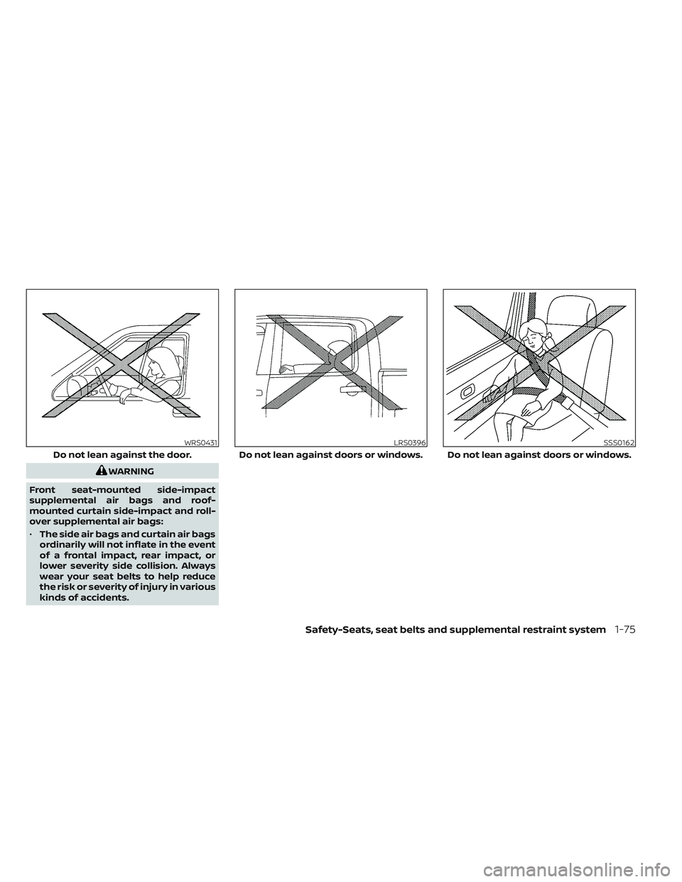 NISSAN FRONTIER 2023  Owners Manual WARNING
Front seat-mounted side-impact
supplemental air bags and roof-
mounted curtain side-impact and roll-
over supplemental air bags:
• The side air bags and curtain air bags
ordinarily will not 