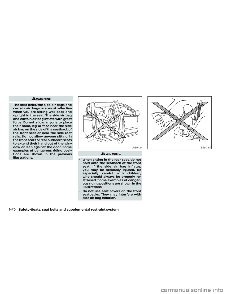 NISSAN FRONTIER 2023  Owners Manual WARNING
• The seat belts, the side air bags and
curtain air bags are most effective
when you are sitting well back and
upright in the seat. The side air bag
and curtain air bag inflate with great
fo