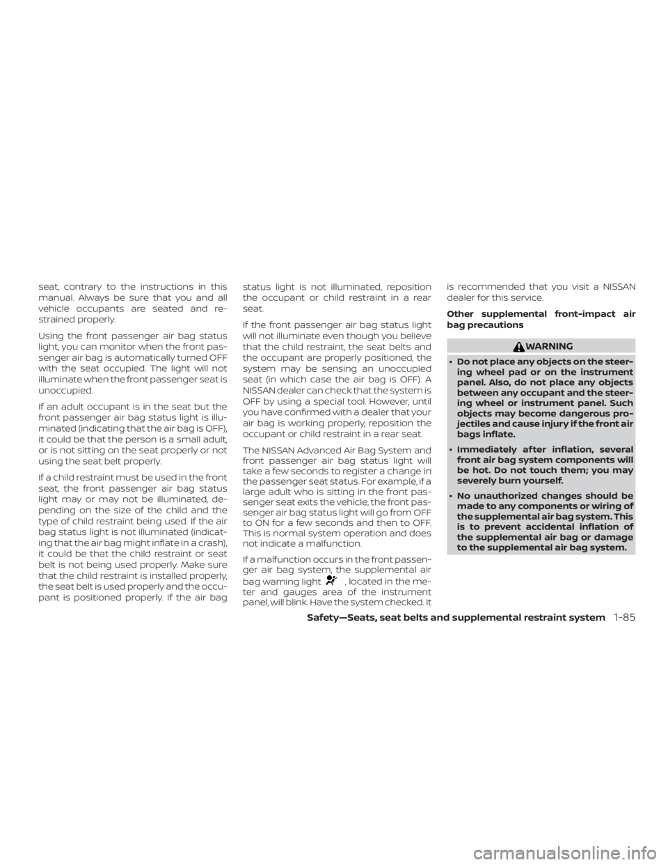 NISSAN FRONTIER PRO-4X 2019  Owners Manual seat, contrary to the instructions in this
manual. Always be sure that you and all
vehicle occupants are seated and re-
strained properly.
Using the front passenger air bag status
light, you can monit