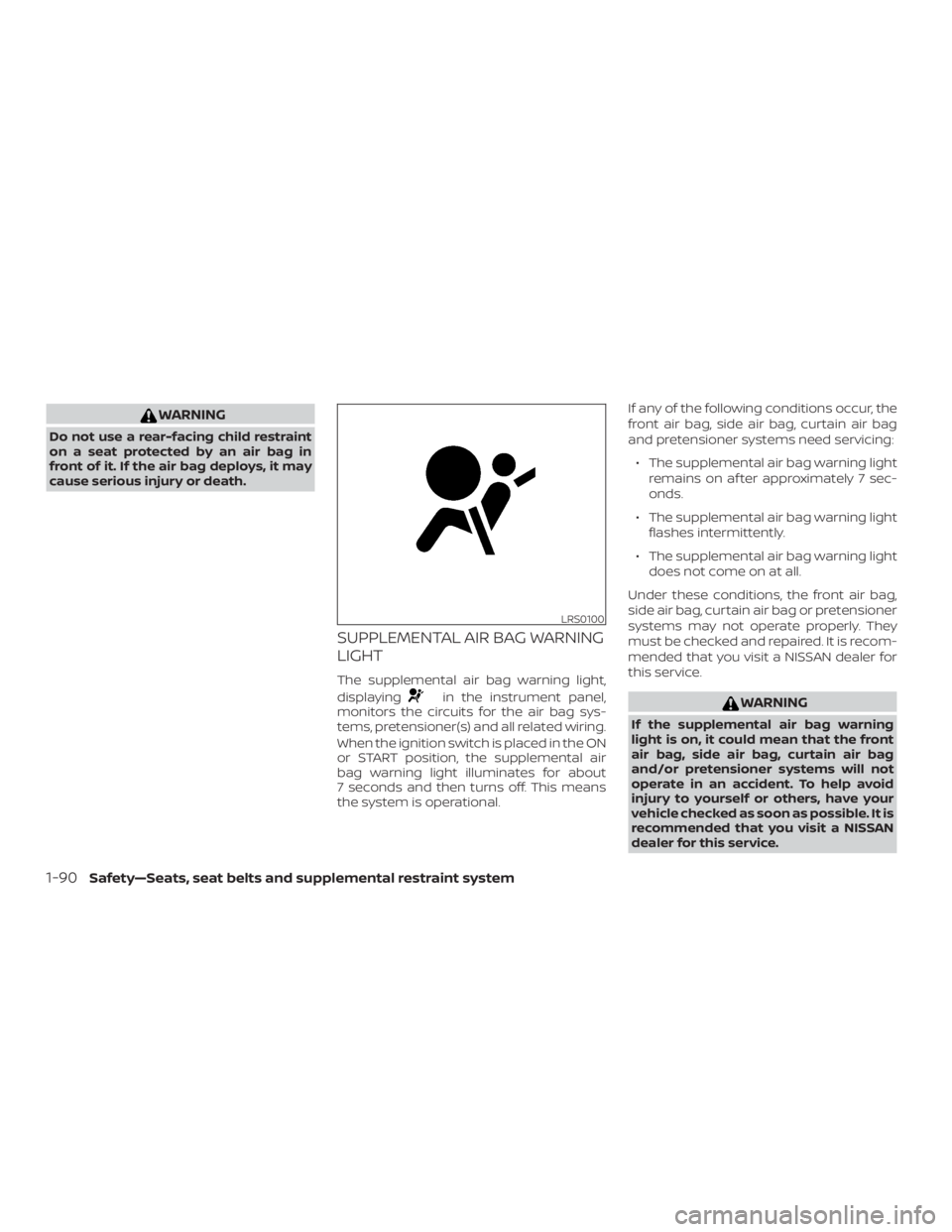 NISSAN FRONTIER PRO-4X 2019  Owners Manual WARNING
Do not use a rear-facing child restraint
on a seat protected by an air bag in
front of it. If the air bag deploys, it may
cause serious injury or death.
SUPPLEMENTAL AIR BAG WARNING
LIGHT
The 