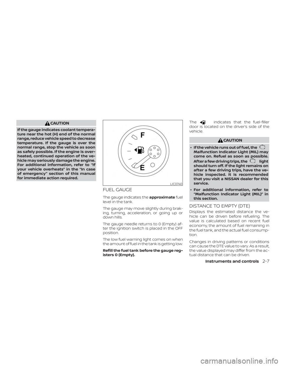 NISSAN FRONTIER PRO-4X 2019  Owners Manual CAUTION
If the gauge indicates coolant tempera-
ture near the hot (H) end of the normal
range, reduce vehicle speed to decrease
temperature. If the gauge is over the
normal range, stop the vehicle as 