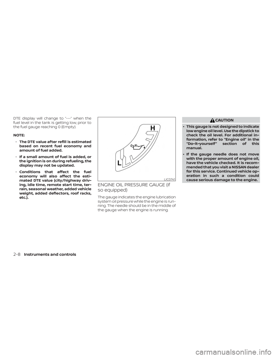 NISSAN FRONTIER PRO-4X 2019  Owners Manual DTE display will change to “---” when the
fuel level in the tank is getting low, prior to
the fuel gauge reaching 0 (Empty).
NOTE:∙ The DTE value af ter refill is estimated
based on recent fuel 