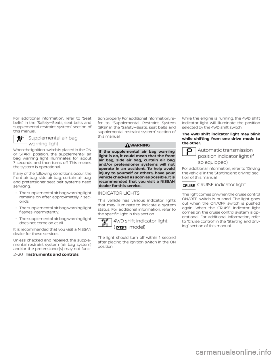 NISSAN FRONTIER PRO-4X 2019  Owners Manual For additional information, refer to “Seat
belts” in the “Safety—Seats, seat belts and
supplemental restraint system” section of
this manual. 