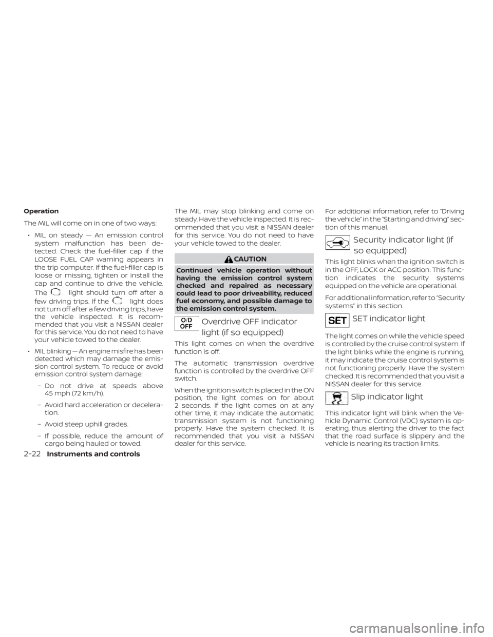 NISSAN FRONTIER PRO-4X 2019  Owners Manual Operation
The MIL will come on in one of two ways:∙ MIL on steady — An emission control system malfunction has been de-
tected. Check the fuel-filler cap if the
LOOSE FUEL CAP warning appears in
t