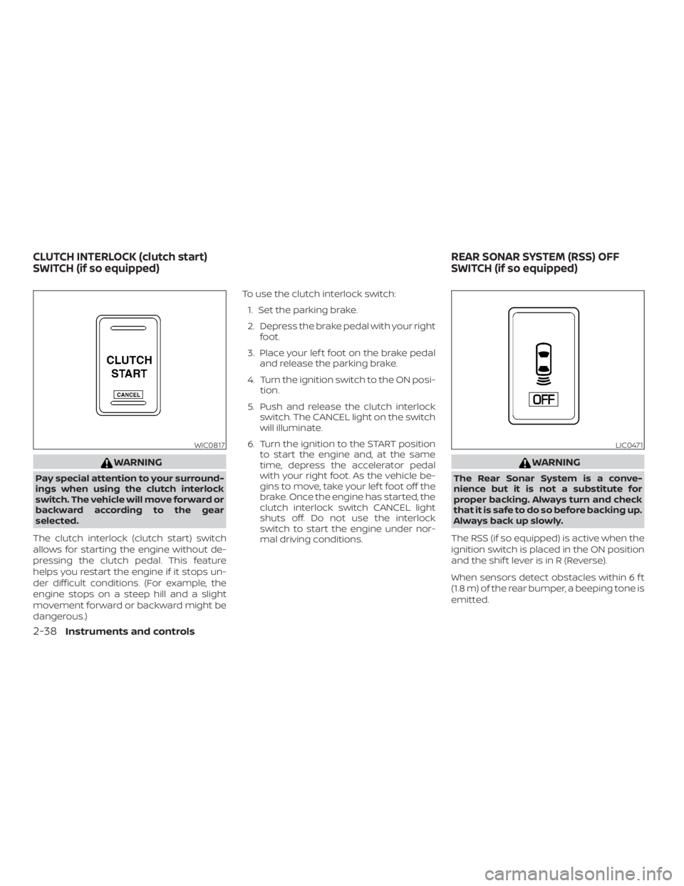 NISSAN FRONTIER PRO-4X 2019  Owners Manual WARNING
Pay special attention to your surround-
ings when using the clutch interlock
switch. The vehicle will move forward or
backward according to the gear
selected.
The clutch interlock (clutch star