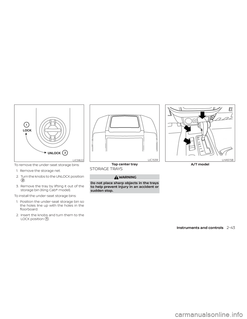 NISSAN FRONTIER PRO-4X 2019  Owners Manual To remove the under-seat storage bins:1. Remove the storage net.
2. Turn the knobs to the UNLOCK position
2.
3. Remove the tray by lif ting it out of the storage bin (King Cab® model).
To install th