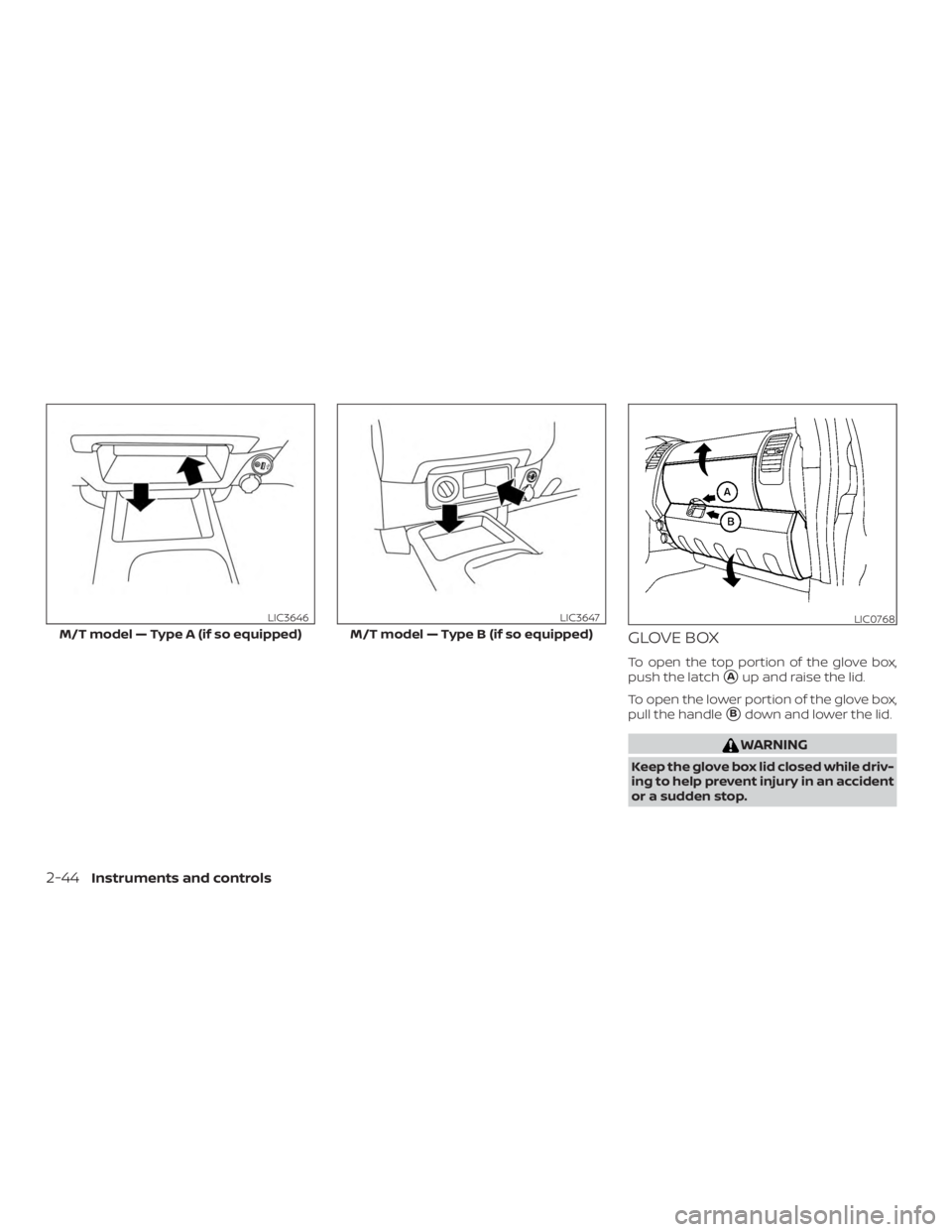 NISSAN FRONTIER PRO-4X 2019  Owners Manual GLOVE BOX
To open the top portion of the glove box,
push the latch
Aup and raise the lid.
To open the lower portion of the glove box,
pull the handle
Bdown and lower the lid. 