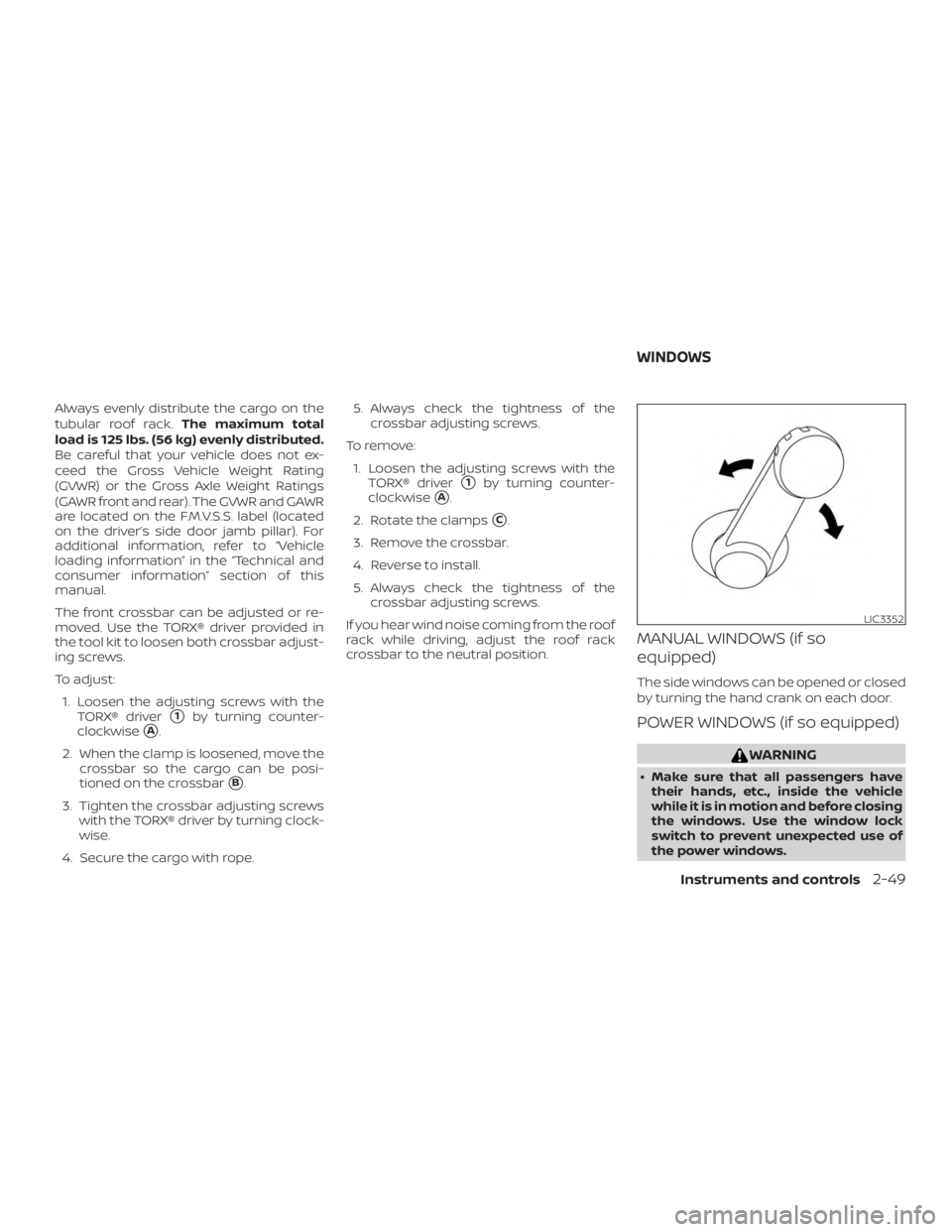 NISSAN FRONTIER PRO-4X 2019  Owners Manual Always evenly distribute the cargo on the
tubular roof rack.The maximum total
load is 125 lbs. (56 kg) evenly distributed.
Be careful that your vehicle does not ex-
ceed the Gross Vehicle Weight Ratin