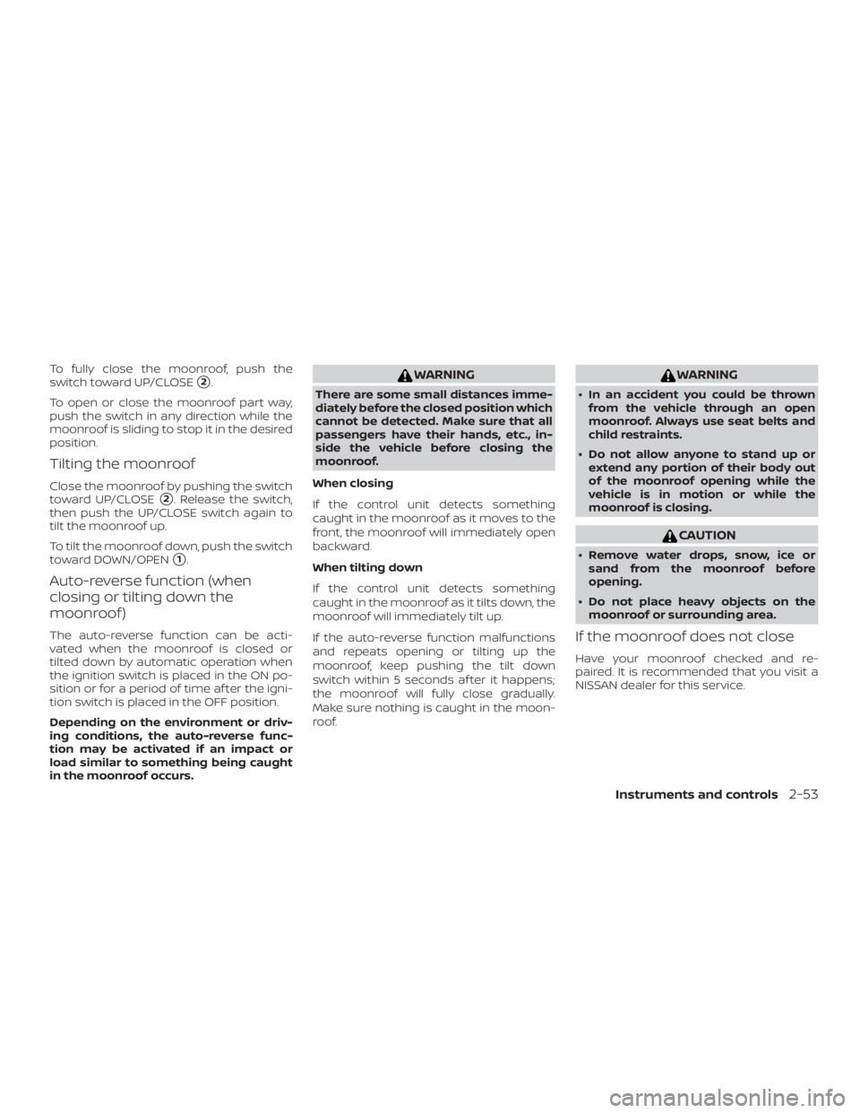 NISSAN FRONTIER PRO-4X 2019  Owners Manual To fully close the moonroof, push the
switch toward UP/CLOSE
2.
To open or close the moonroof part way,
push the switch in any direction while the
moonroof is sliding to stop it in the desired
positi