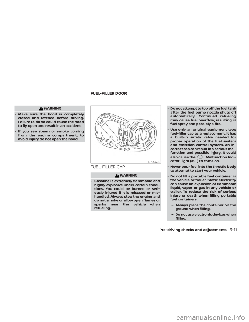 NISSAN FRONTIER PRO-4X 2019  Owners Manual WARNING
∙ Make sure the hood is completelyclosed and latched before driving.
Failure to do so could cause the hood
to fly open and result in an accident.
∙ If you see steam or smoke coming from th