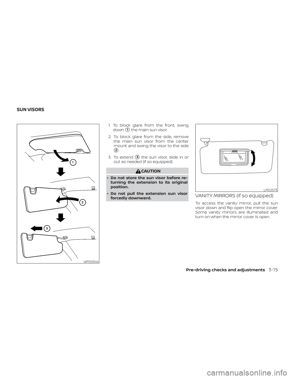 NISSAN FRONTIER PRO-4X 2019  Owners Manual 1. To block glare from the front, swingdown
1the main sun visor.
2. To block glare from the side, remove the main sun visor from the center
mount and swing the visor to the side
2.
3. To extend
3th