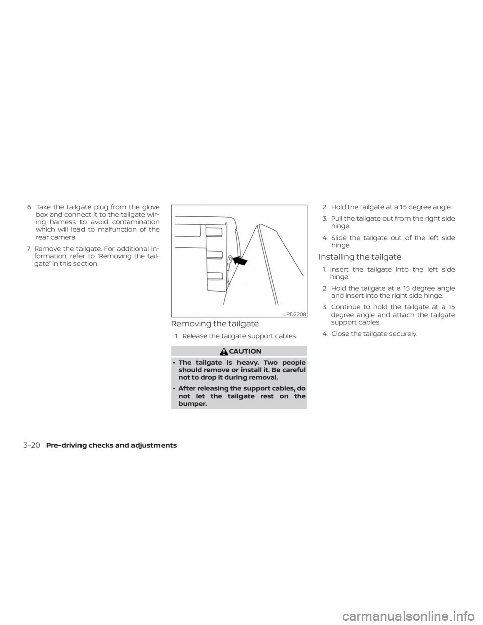NISSAN FRONTIER PRO-4X 2019  Owners Manual 6. Take the tailgate plug from the glovebox and connect it to the tailgate wir-
ing harness to avoid contamination
which will lead to malfunction of the
rear camera.
7. Remove the tailgate. For additi