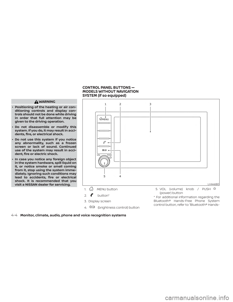 NISSAN FRONTIER PRO-4X 2019  Owners Manual WARNING
∙ Positioning of the heating or air con-ditioning controls and display con-
trols should not be done while driving
in order that full attention may be
given to the driving operation.
∙ Do 