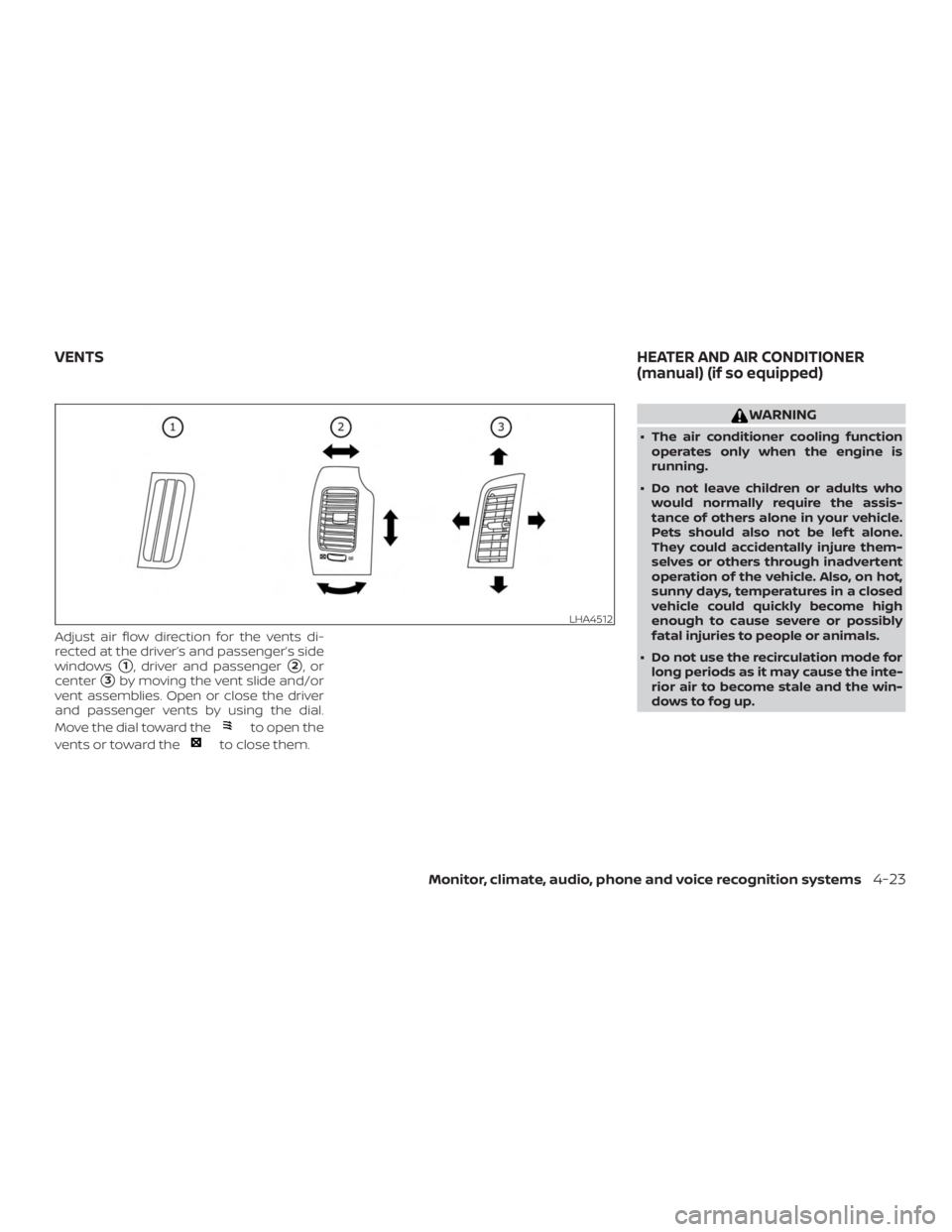 NISSAN FRONTIER PRO-4X 2019  Owners Manual Adjust air flow direction for the vents di-
rected at the driver’s and passenger’s side
windows
1, driver and passenger2,or
center
3by moving the vent slide and/or
vent assemblies. Open or clos