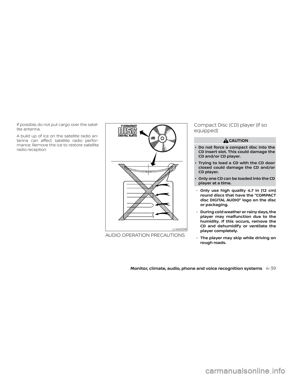 NISSAN FRONTIER PRO-4X 2019  Owners Manual If possible, do not put cargo over the satel-
lite antenna.
A build up of ice on the satellite radio an-
tenna can affect satellite radio perfor-
mance. Remove the ice to restore satellite
radio recep