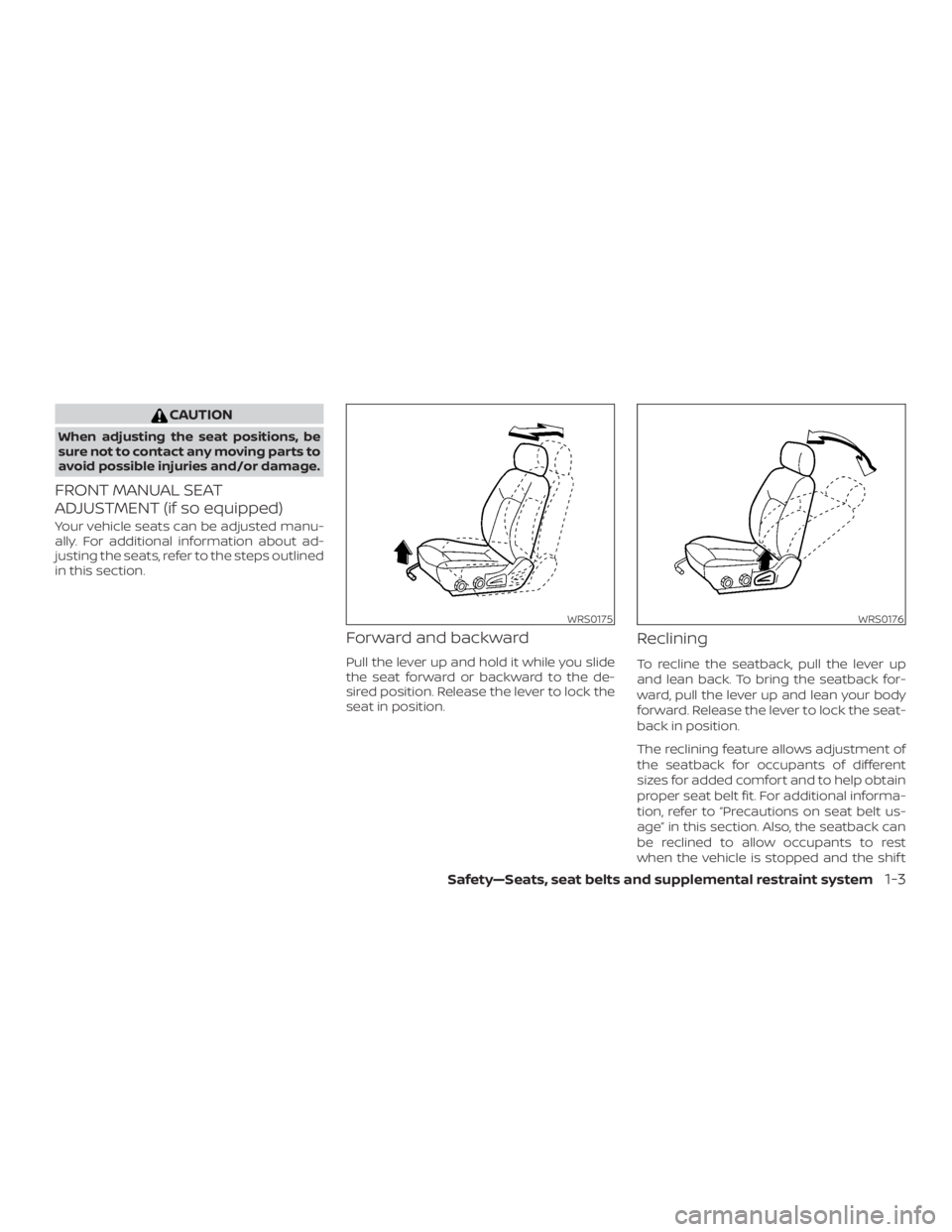 NISSAN FRONTIER PRO-4X 2019 Owners Manual CAUTION
When adjusting the seat positions, be
sure not to contact any moving parts to
avoid possible injuries and/or damage.
FRONT MANUAL SEAT
ADJUSTMENT (if so equipped)
Your vehicle seats can be adj NISSAN FRONTIER PRO-4X 2019 Owners Manual CAUTION
When adjusting the seat positions, be
sure not to contact any moving parts to
avoid possible injuries and/or damage.
FRONT MANUAL SEAT
ADJUSTMENT (if so equipped)
Your vehicle seats can be adj