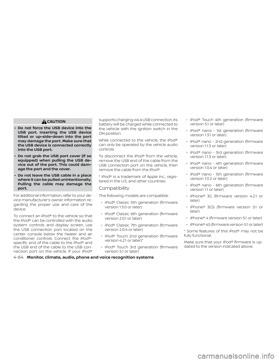 NISSAN FRONTIER PRO-4X 2019  Owners Manual CAUTION
∙ Do not force the USB device into theUSB port. Inserting the USB device
tilted or up-side-down into the port
may damage the port. Make sure that
the USB device is connected correctly
into t