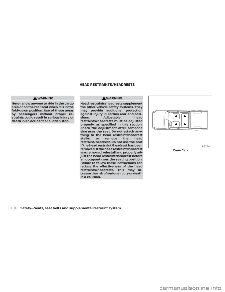 NISSAN FRONTIER PRO-4X 2019 Owners Guide WARNING
Never allow anyone to ride in the cargo
area or on the rear seat when it is in the
fold-down position. Use of these areas
by passengers without proper re-
straints could result in serious inju