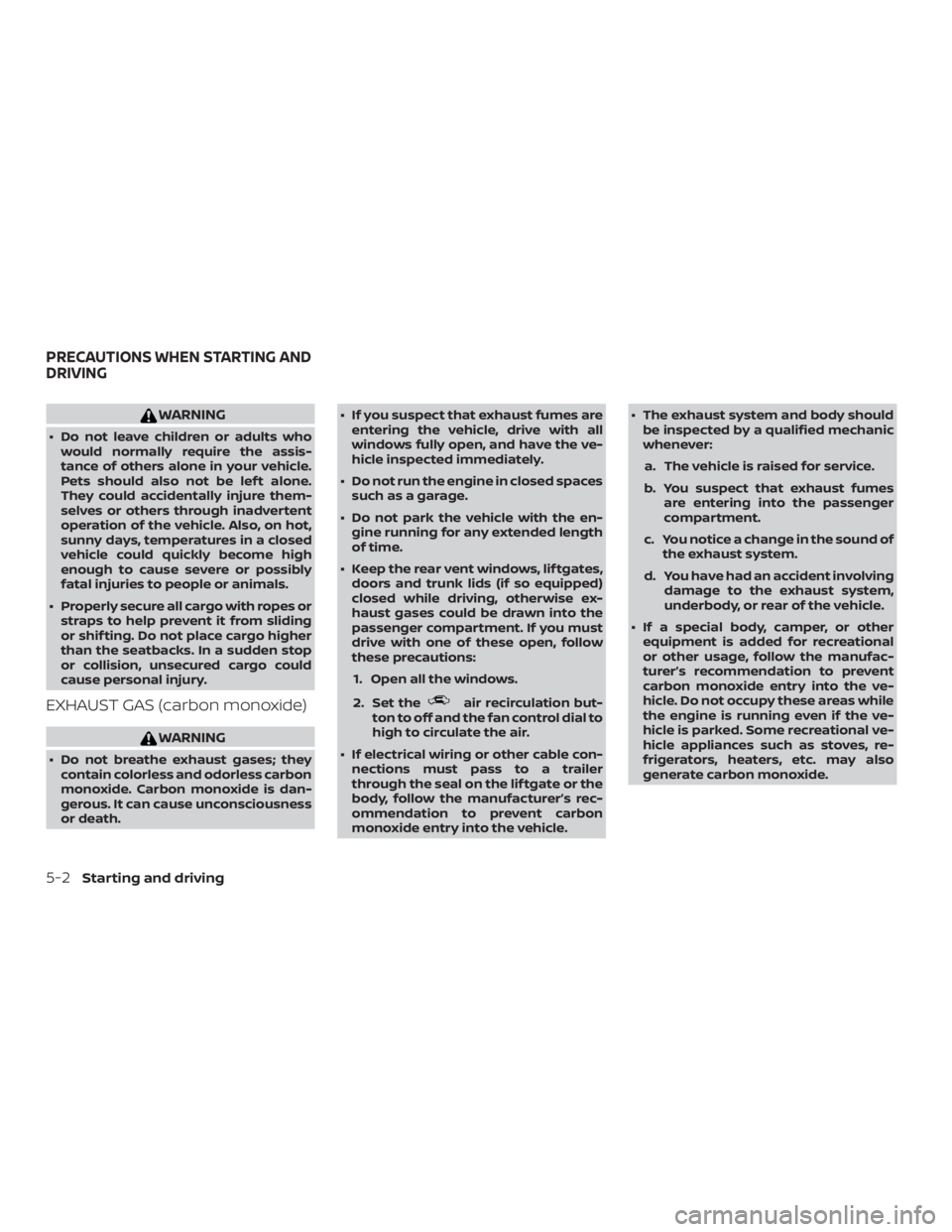 NISSAN FRONTIER PRO-4X 2019  Owners Manual WARNING
∙ Do not leave children or adults whowould normally require the assis-
tance of others alone in your vehicle.
Pets should also not be lef t alone.
They could accidentally injure them-
selves