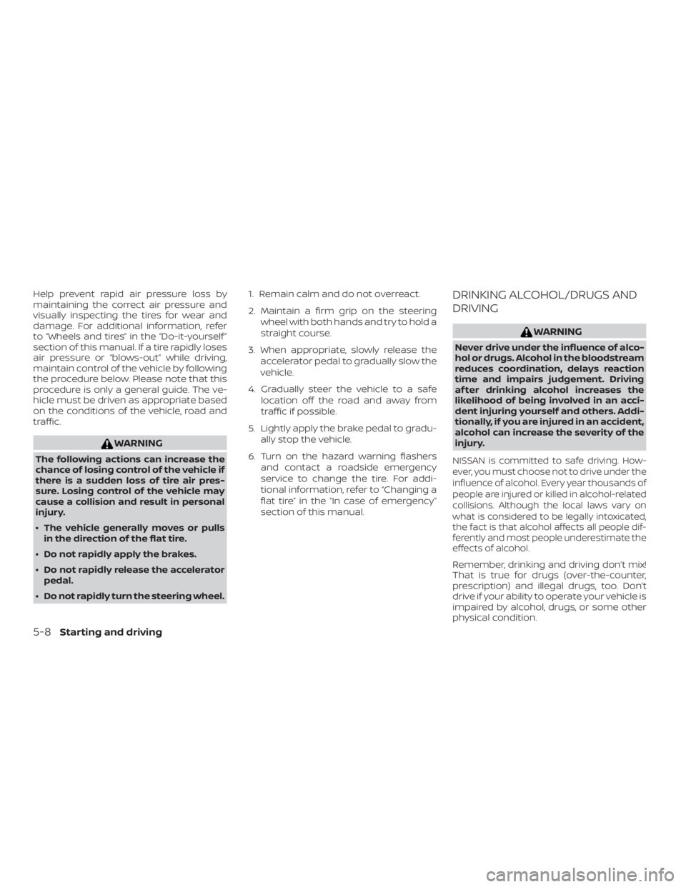 NISSAN FRONTIER PRO-4X 2019  Owners Manual Help prevent rapid air pressure loss by
maintaining the correct air pressure and
visually inspecting the tires for wear and
damage. For additional information, refer
to “Wheels and tires” in the 