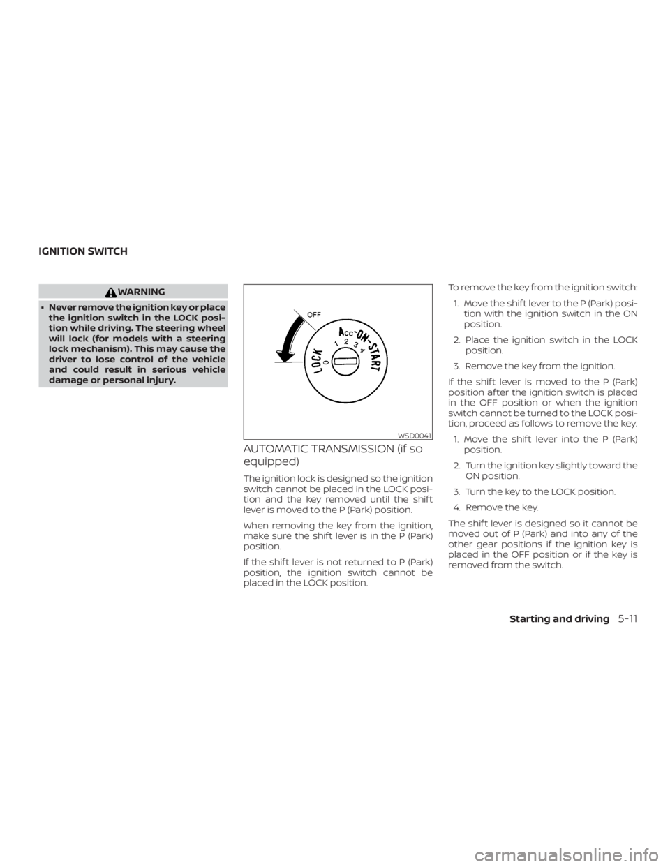NISSAN FRONTIER PRO-4X 2019  Owners Manual WARNING
∙ Never remove the ignition key or placethe ignition switch in the LOCK posi-
tion while driving. The steering wheel
will lock (for models with a steering
lock mechanism). This may cause the