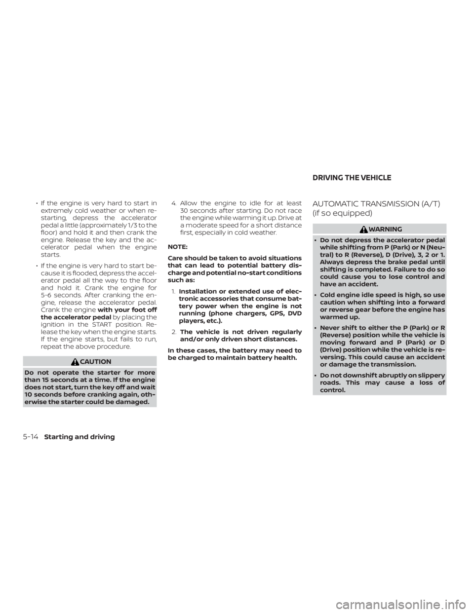 NISSAN FRONTIER PRO-4X 2019  Owners Manual ∙ If the engine is very hard to start inextremely cold weather or when re-
starting, depress the accelerator
pedal a little (approximately 1/3 to the
floor) and hold it and then crank the
engine. Re