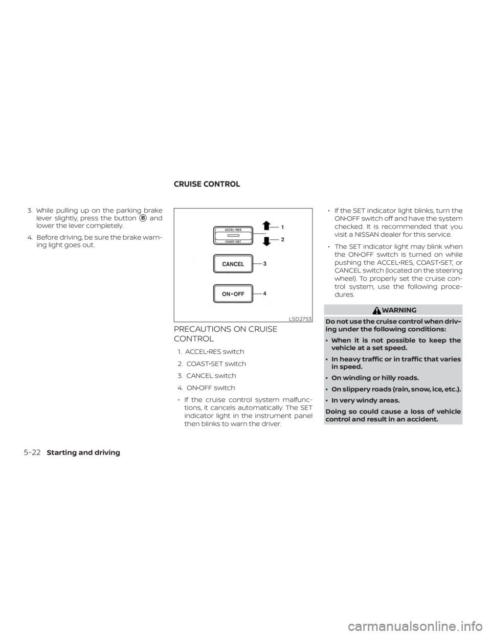NISSAN FRONTIER PRO-4X 2019  Owners Manual 3. While pulling up on the parking brakelever slightly, press the button
Band
lower the lever completely.
4. Before driving, be sure the brake warn- ing light goes out.
PRECAUTIONS ON CRUISE
CONTROL
