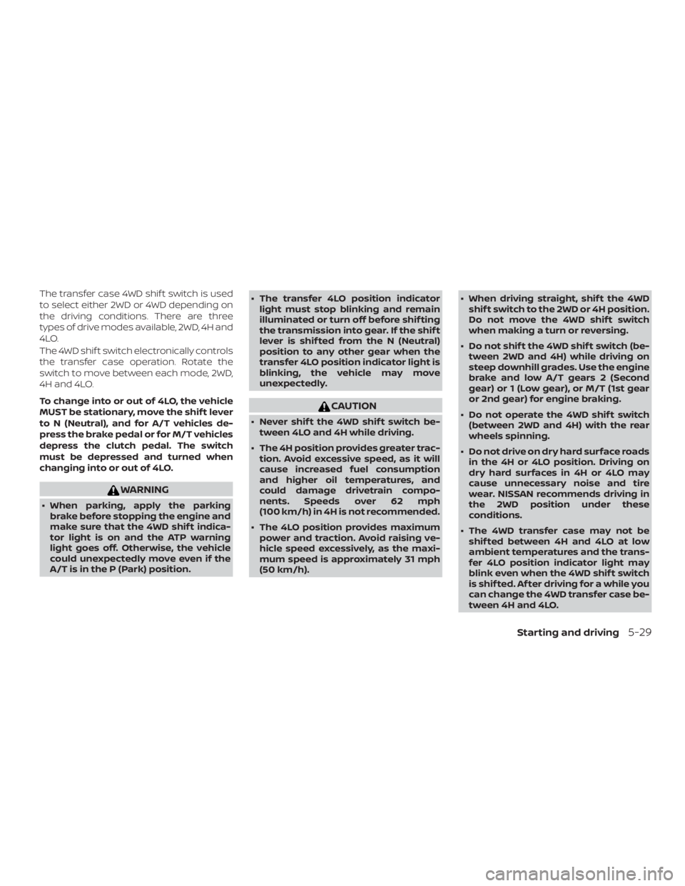 NISSAN FRONTIER PRO-4X 2019  Owners Manual The transfer case 4WD shif t switch is used
to select either 2WD or 4WD depending on
the driving conditions. There are three
types of drive modes available, 2WD, 4H and
4LO.
The 4WD shif t switch elec