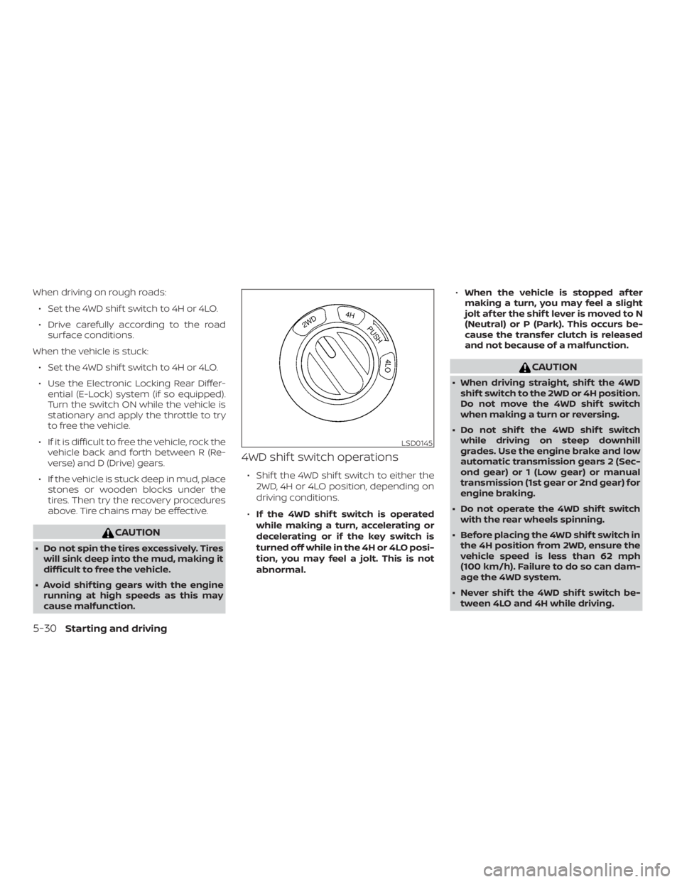 NISSAN FRONTIER PRO-4X 2019  Owners Manual When driving on rough roads:∙ Set the 4WD shif t switch to 4H or 4LO.
∙ Drive carefully according to the road surface conditions.
When the vehicle is stuck: ∙ Set the 4WD shif t switch to 4H or 