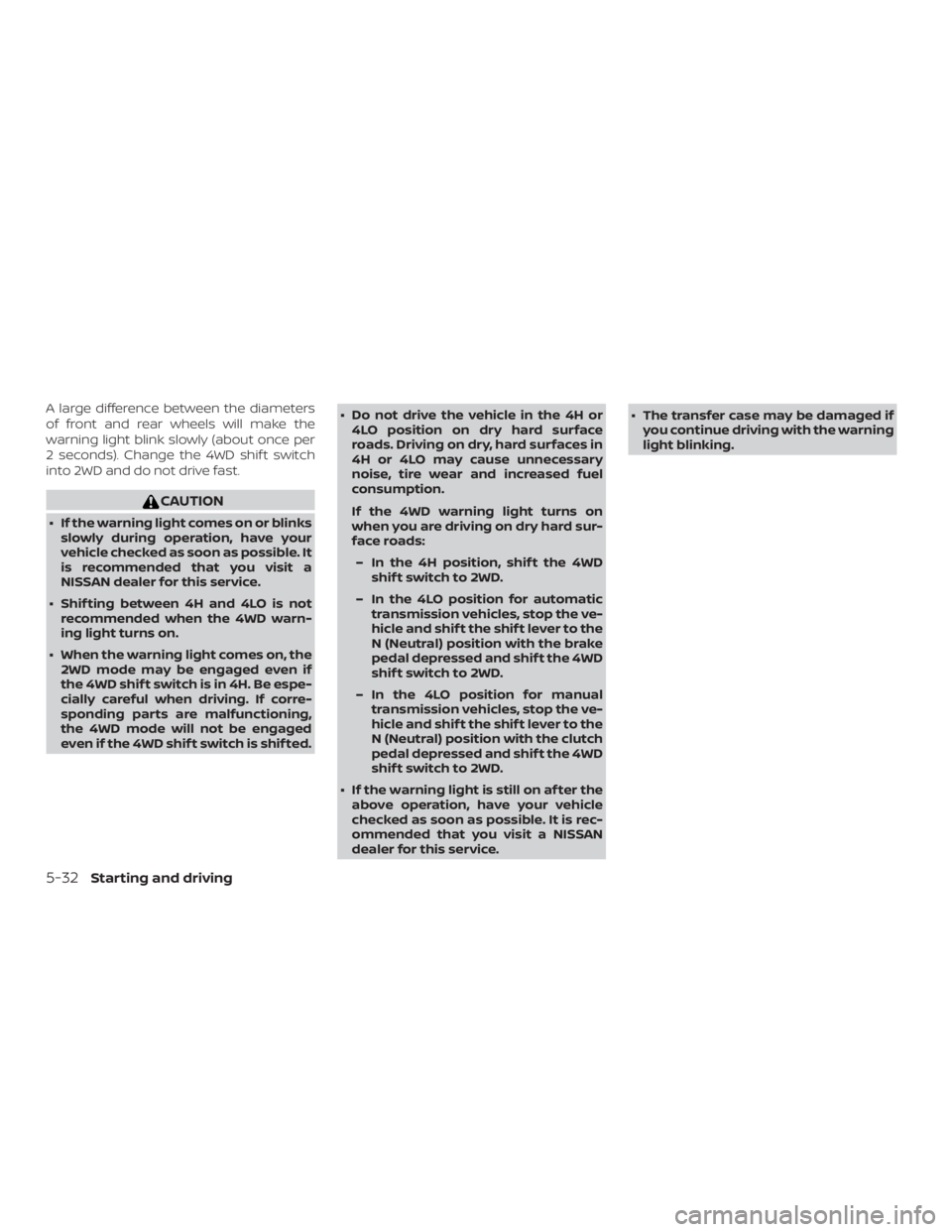NISSAN FRONTIER PRO-4X 2019  Owners Manual A large difference between the diameters
of front and rear wheels will make the
warning light blink slowly (about once per
2 seconds). Change the 4WD shif t switch
into 2WD and do not drive fast. 