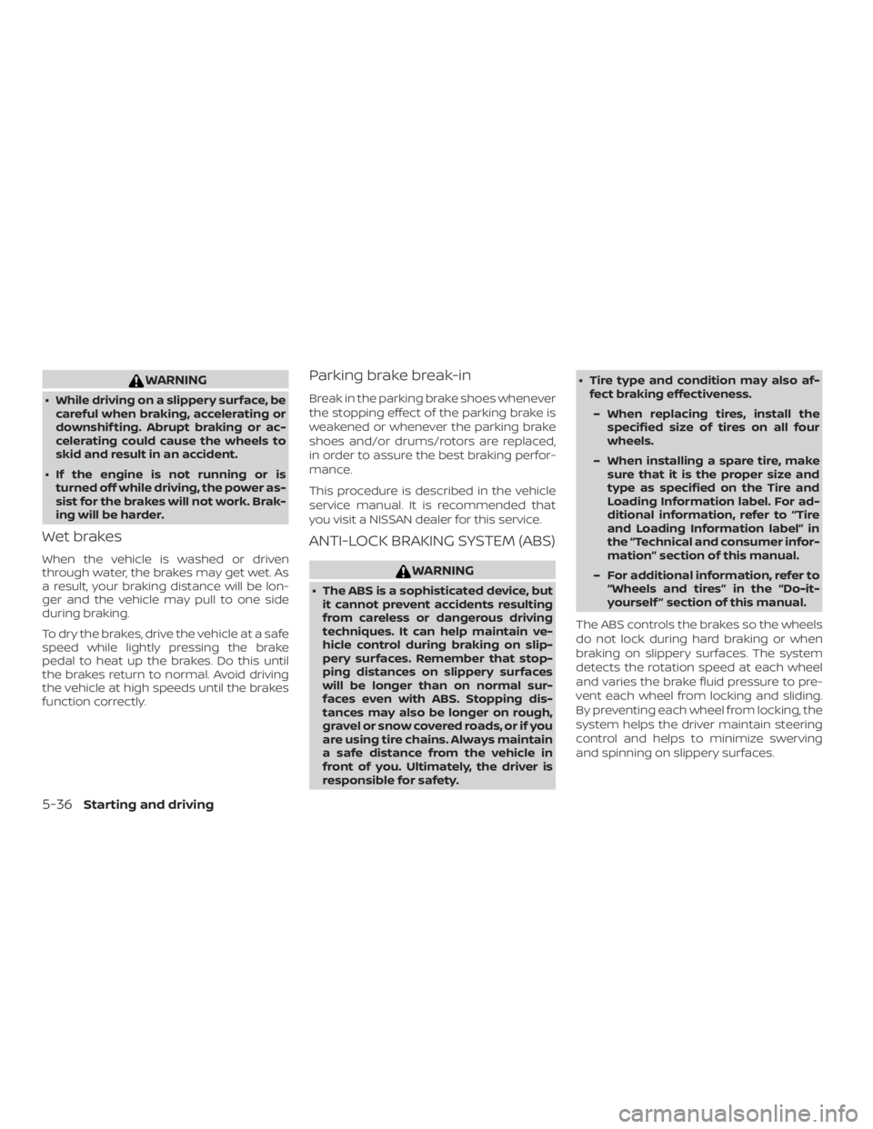 NISSAN FRONTIER PRO-4X 2019  Owners Manual WARNING
∙ While driving on a slippery surface, becareful when braking, accelerating or
downshif ting. Abrupt braking or ac-
celerating could cause the wheels to
skid and result in an accident.
∙ I