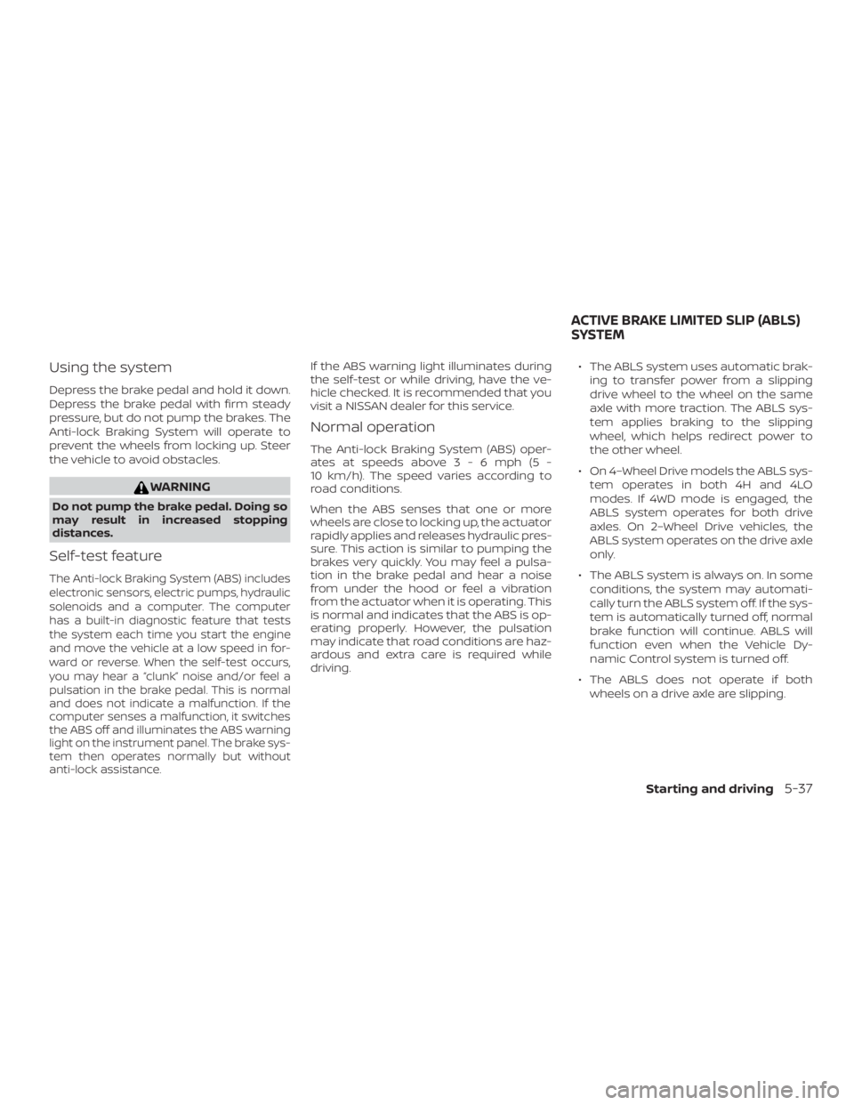 NISSAN FRONTIER PRO-4X 2019  Owners Manual Using the system
Depress the brake pedal and hold it down.
Depress the brake pedal with firm steady
pressure, but do not pump the brakes. The
Anti-lock Braking System will operate to
prevent the wheel