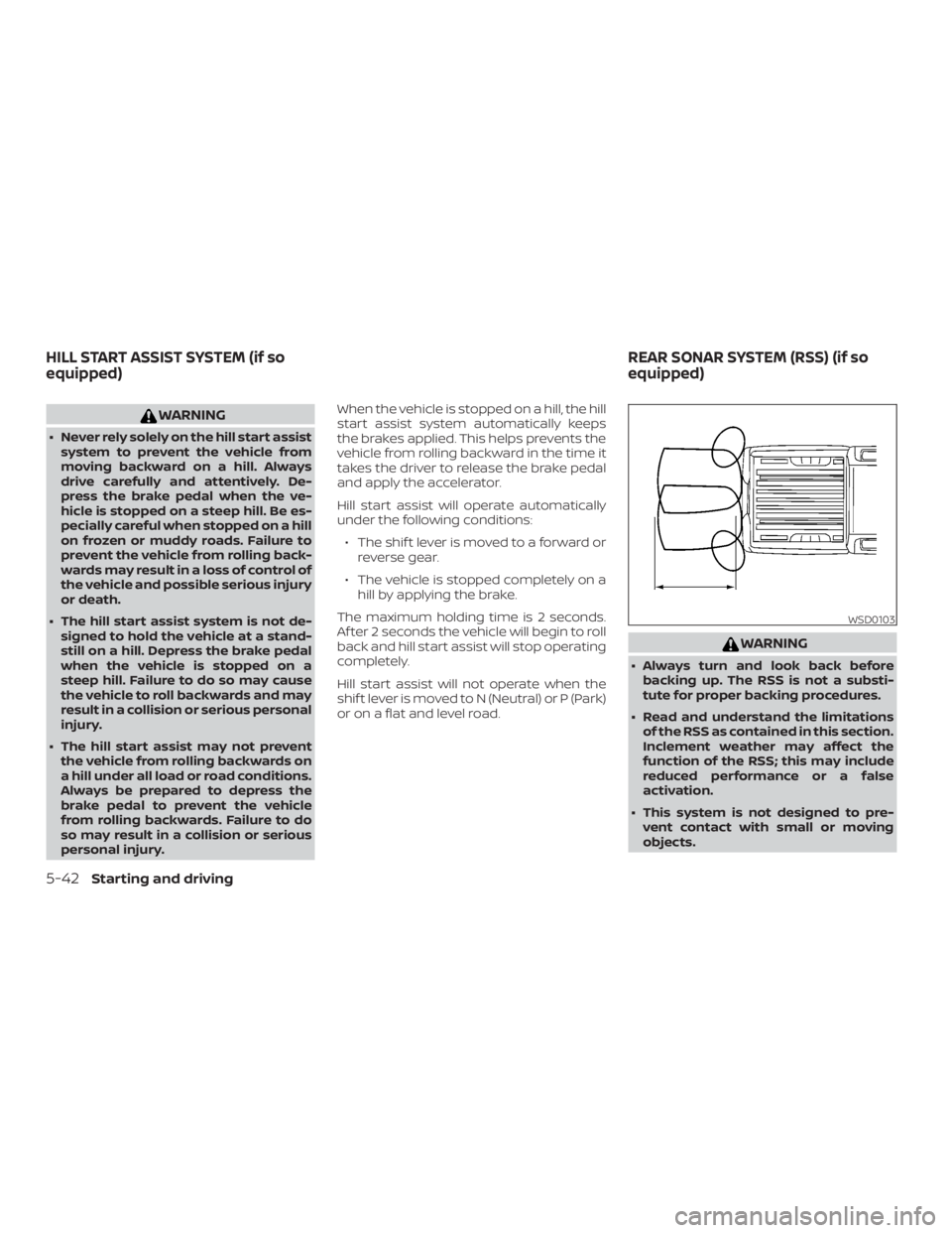 NISSAN FRONTIER PRO-4X 2019  Owners Manual WARNING
∙ Never rely solely on the hill start assistsystem to prevent the vehicle from
moving backward on a hill. Always
drive carefully and attentively. De-
press the brake pedal when the ve-
hicle