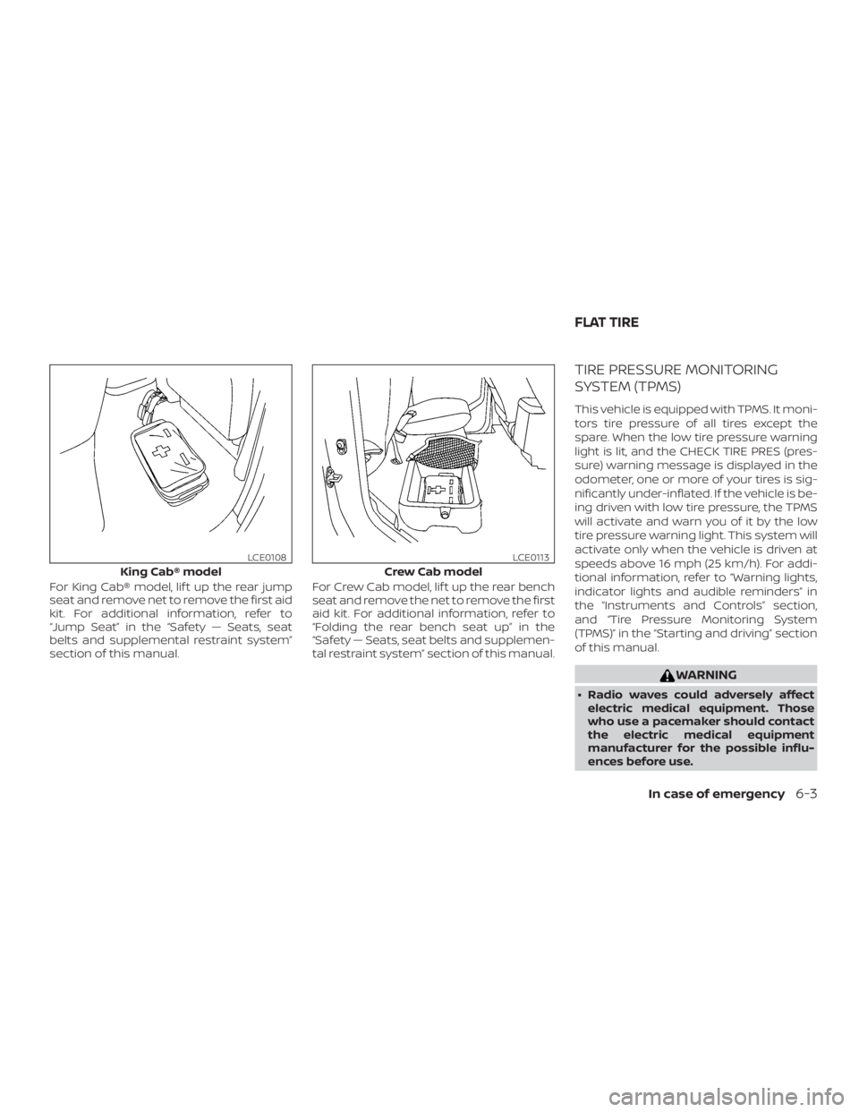 NISSAN FRONTIER PRO-4X 2019  Owners Manual For King Cab® model, lif t up the rear jump
seat and remove net to remove the first aid
kit. For additional information, refer to
“Jump Seat” in the “Safety — Seats, seat
belts and supplement