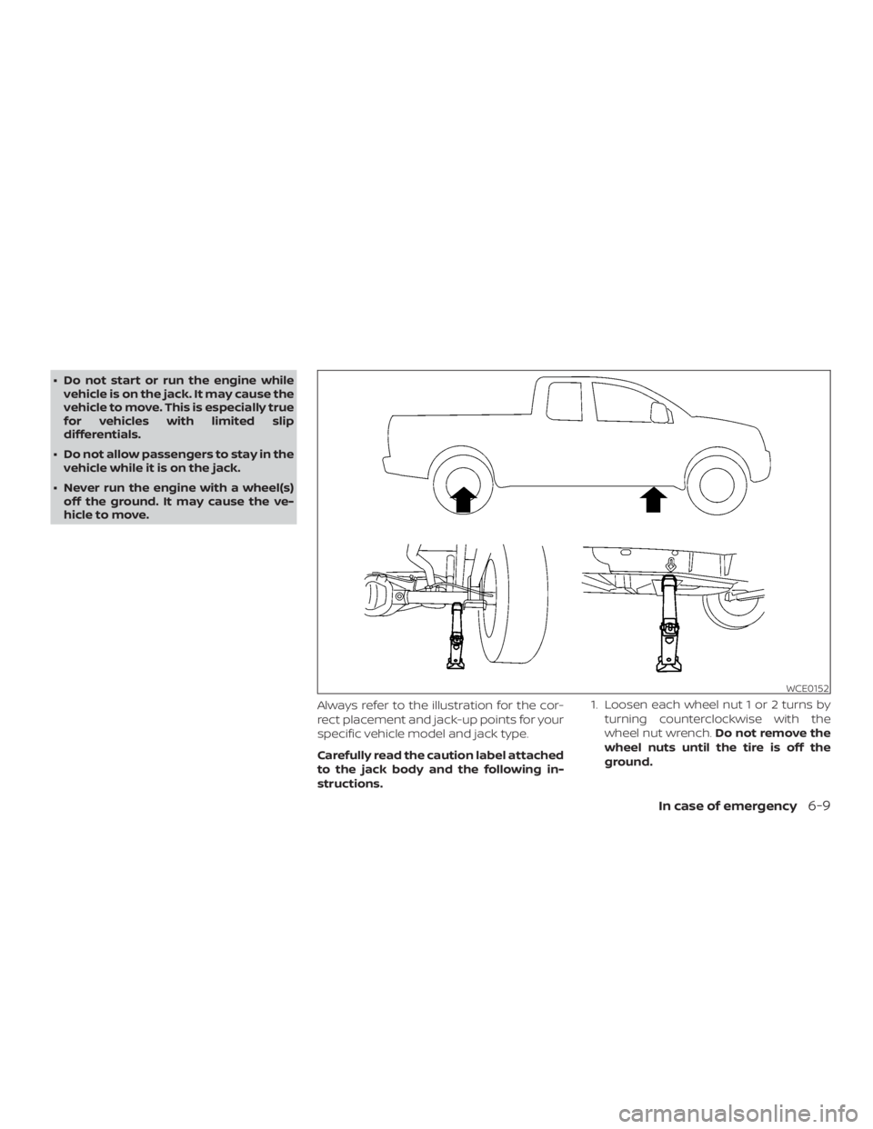 NISSAN FRONTIER PRO-4X 2019  Owners Manual ∙ Do not start or run the engine whilevehicle is on the jack. It may cause the
vehicle to move. This is especially true
for vehicles with limited slip
differentials.
∙ Do not allow passengers to s