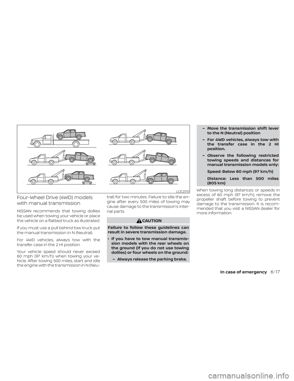 NISSAN FRONTIER PRO-4X 2019  Owners Manual Four-Wheel Drive (4WD) models
with manual transmission
NISSAN recommends that towing dollies
be used when towing your vehicle or place
the vehicle on a flatbed truck as illustrated.
If you must use a 