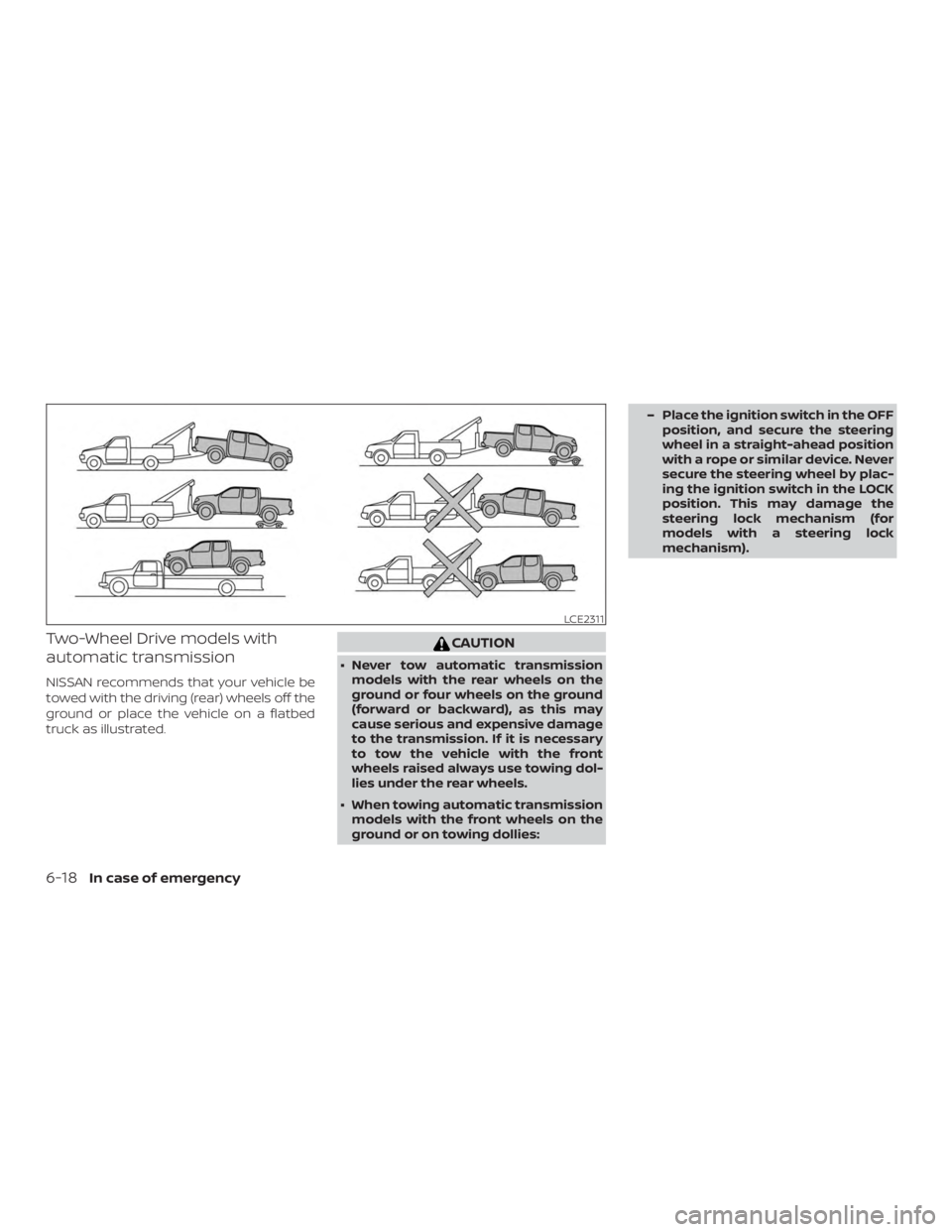 NISSAN FRONTIER PRO-4X 2019  Owners Manual Two-Wheel Drive models with
automatic transmission
NISSAN recommends that your vehicle be
towed with the driving (rear) wheels off the
ground or place the vehicle on a flatbed
truck as illustrated. 