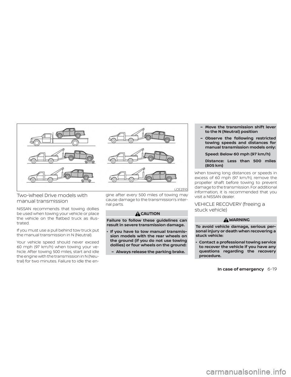 NISSAN FRONTIER PRO-4X 2019 Owners Manual Two-Wheel Drive models with
manual transmission
NISSAN recommends that towing dollies
be used when towing your vehicle or place
the vehicle on the flatbed truck as illus-
trated.
If you must use a pul NISSAN FRONTIER PRO-4X 2019 Owners Manual Two-Wheel Drive models with
manual transmission
NISSAN recommends that towing dollies
be used when towing your vehicle or place
the vehicle on the flatbed truck as illus-
trated.
If you must use a pul