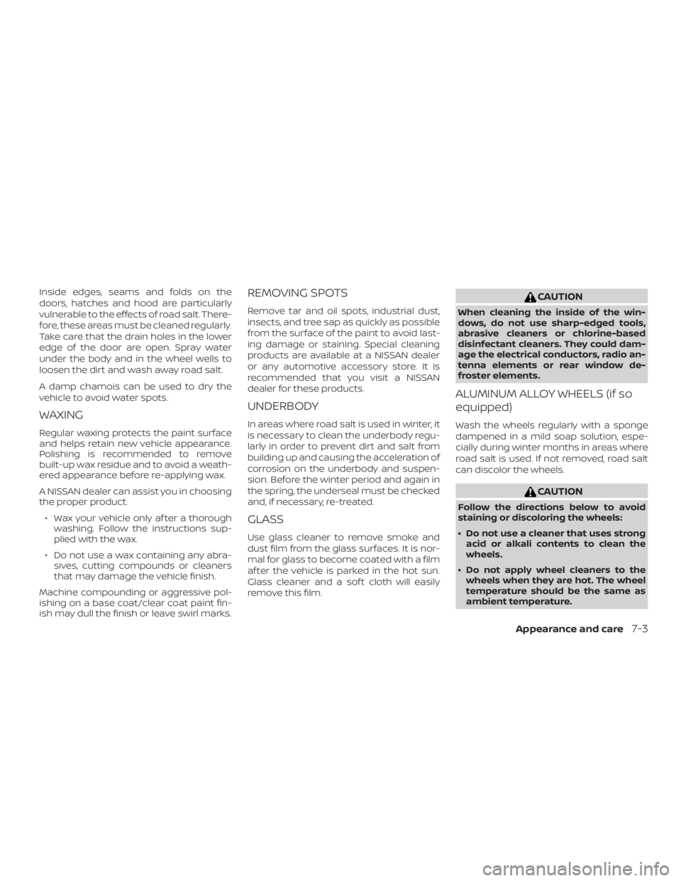 NISSAN FRONTIER PRO-4X 2019 Owners Manual Inside edges, seams and folds on the
doors, hatches and hood are particularly
vulnerable to the effects of road salt. There-
fore, these areas must be cleaned regularly.
Take care that the drain holes NISSAN FRONTIER PRO-4X 2019 Owners Manual Inside edges, seams and folds on the
doors, hatches and hood are particularly
vulnerable to the effects of road salt. There-
fore, these areas must be cleaned regularly.
Take care that the drain holes