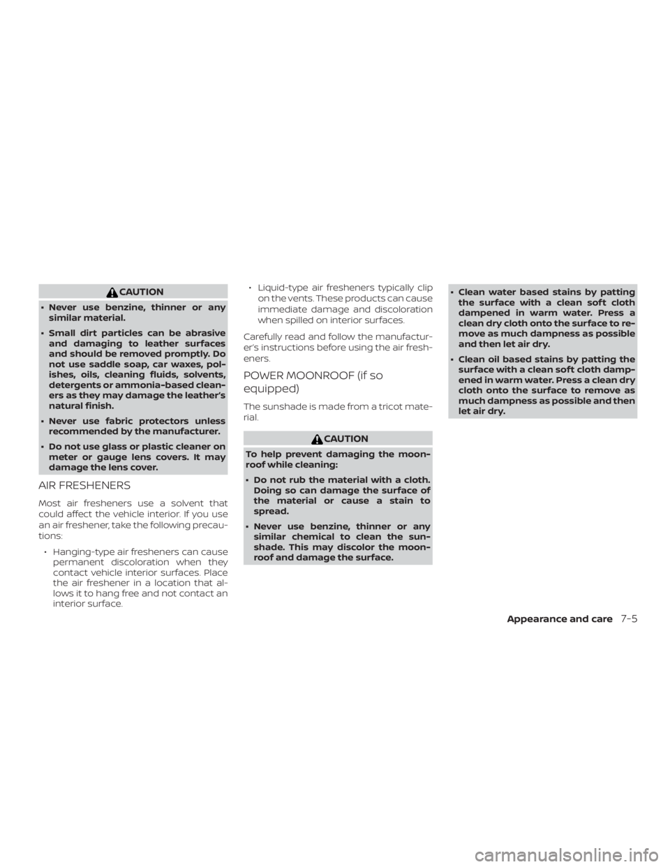 NISSAN FRONTIER PRO-4X 2019 Owners Manual CAUTION
∙ Never use benzine, thinner or anysimilar material.
∙ Small dirt particles can be abrasive and damaging to leather surfaces
and should be removed promptly. Do
not use saddle soap, car wax NISSAN FRONTIER PRO-4X 2019 Owners Manual CAUTION
∙ Never use benzine, thinner or anysimilar material.
∙ Small dirt particles can be abrasive and damaging to leather surfaces
and should be removed promptly. Do
not use saddle soap, car wax