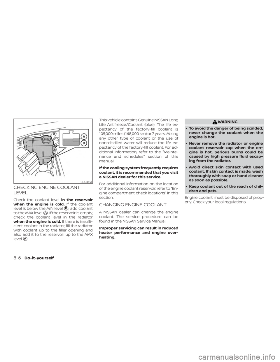 NISSAN FRONTIER PRO-4X 2019  Owners Manual CHECKING ENGINE COOLANT
LEVEL
Check the coolant levelin the reservoir
when the engine is cold. If the coolant
level is below the MIN level
B, add coolant
to the MAX level
A. If the reservoir is empt
