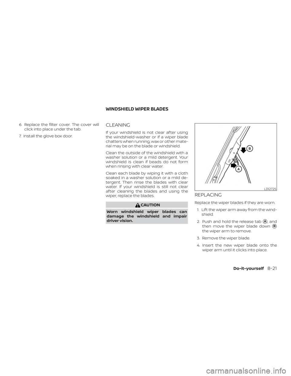 NISSAN FRONTIER PRO-4X 2019  Owners Manual 6. Replace the filter cover. The cover willclick into place under the tab.
7. Install the glove box door.CLEANING
If your windshield is not clear af ter using
the windshield-washer or if a wiper blade