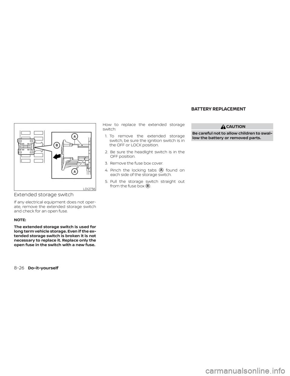 NISSAN FRONTIER PRO-4X 2019  Owners Manual Extended storage switch
If any electrical equipment does not oper-
ate, remove the extended storage switch
and check for an open fuse.
NOTE:
The extended storage switch is used for
long term vehicle s