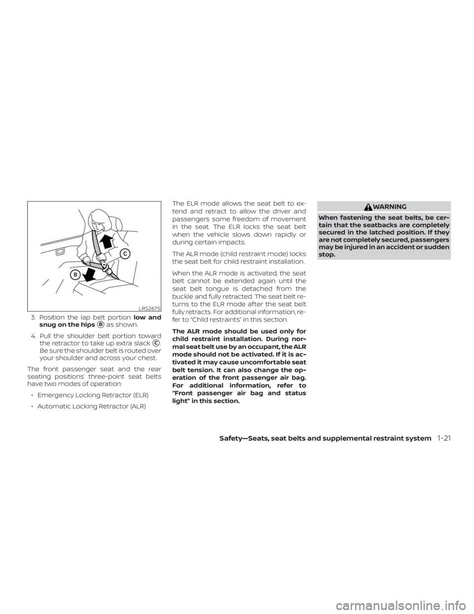 NISSAN FRONTIER PRO-4X 2019 Service Manual 3. Position the lap belt portionlow and
snug on the hips
Bas shown.
4. Pull the shoulder belt portion toward the retractor to take up extra slack
C.
Be sure the shoulder belt is routed over
your sho