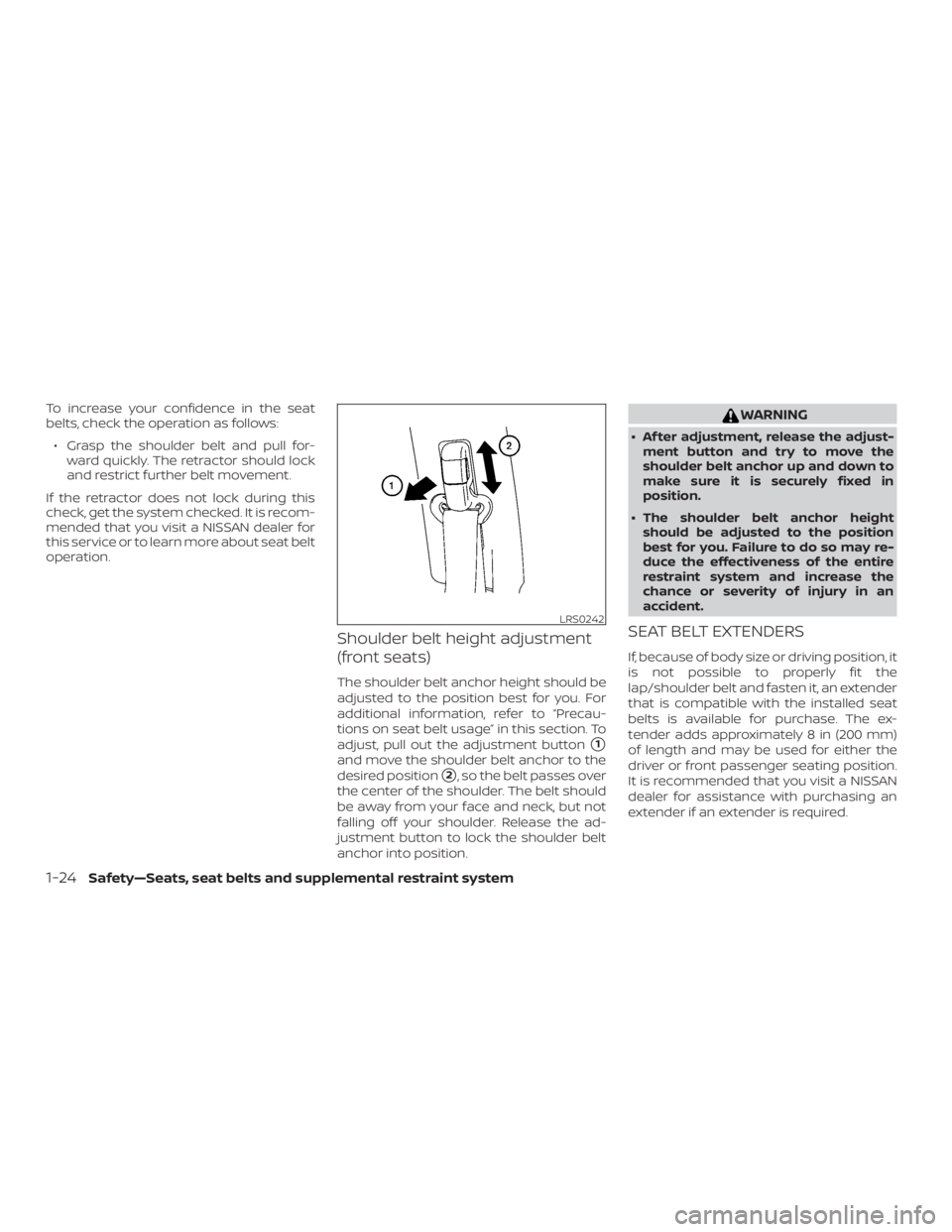 NISSAN FRONTIER PRO-4X 2019 Service Manual To increase your confidence in the seat
belts, check the operation as follows:∙ Grasp the shoulder belt and pull for- ward quickly. The retractor should lock
and restrict further belt movement.
If t