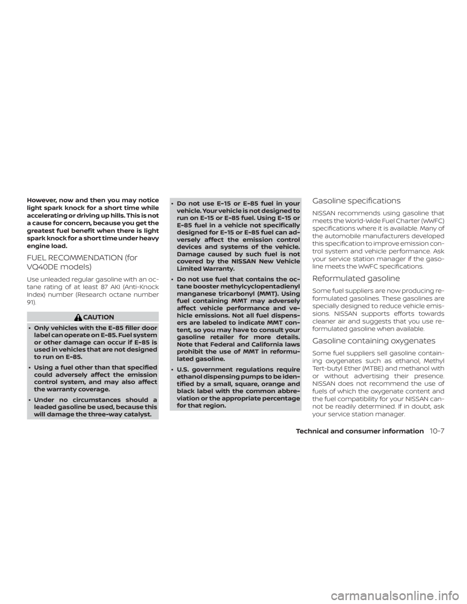 NISSAN FRONTIER PRO-4X 2019 Owners Manual However, now and then you may notice
light spark knock for a short time while
accelerating or driving up hills. This is not
a cause for concern, because you get the
greatest fuel benefit when there is NISSAN FRONTIER PRO-4X 2019 Owners Manual However, now and then you may notice
light spark knock for a short time while
accelerating or driving up hills. This is not
a cause for concern, because you get the
greatest fuel benefit when there is