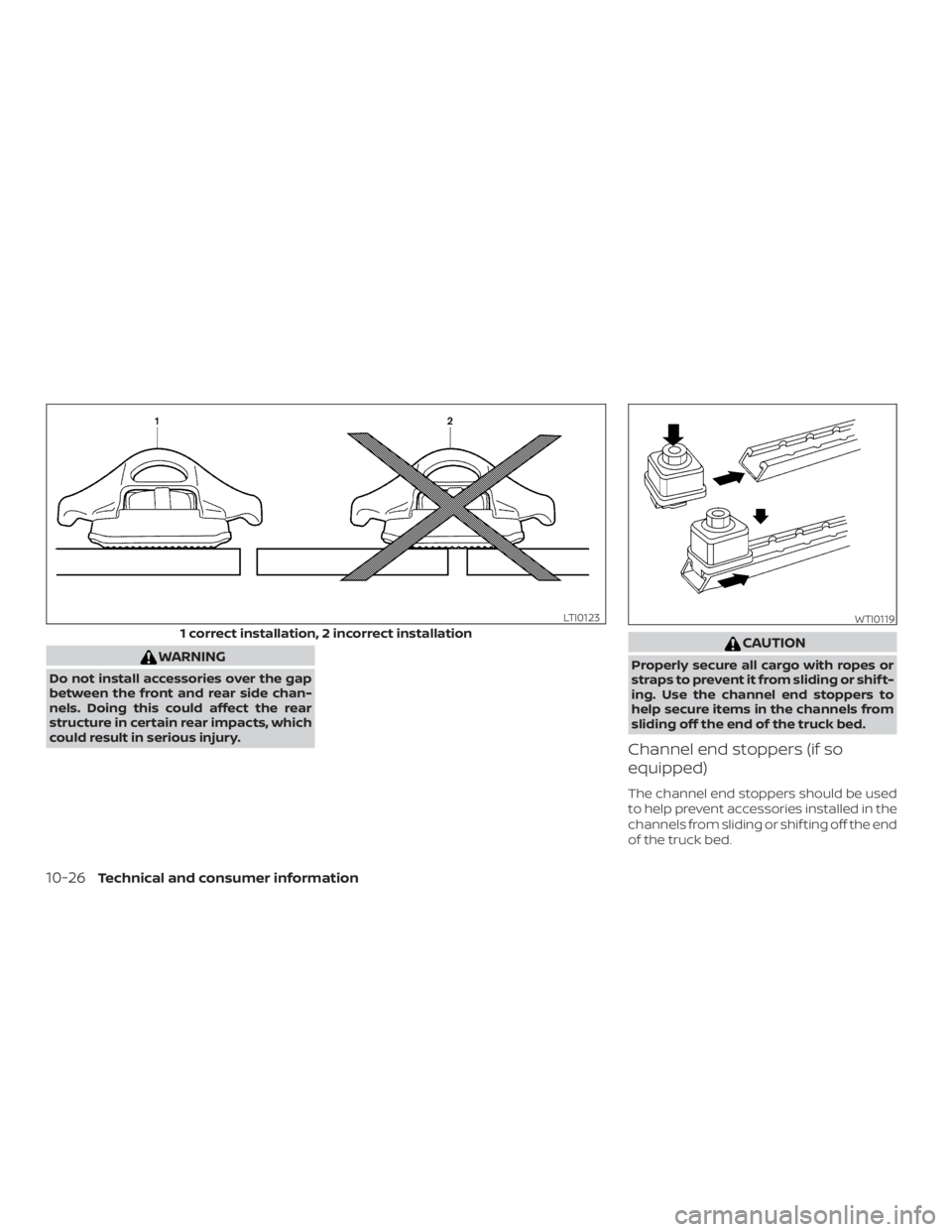NISSAN FRONTIER PRO-4X 2019  Owners Manual WARNING
Do not install accessories over the gap
between the front and rear side chan-
nels. Doing this could affect the rear
structure in certain rear impacts, which
could result in serious injury. 