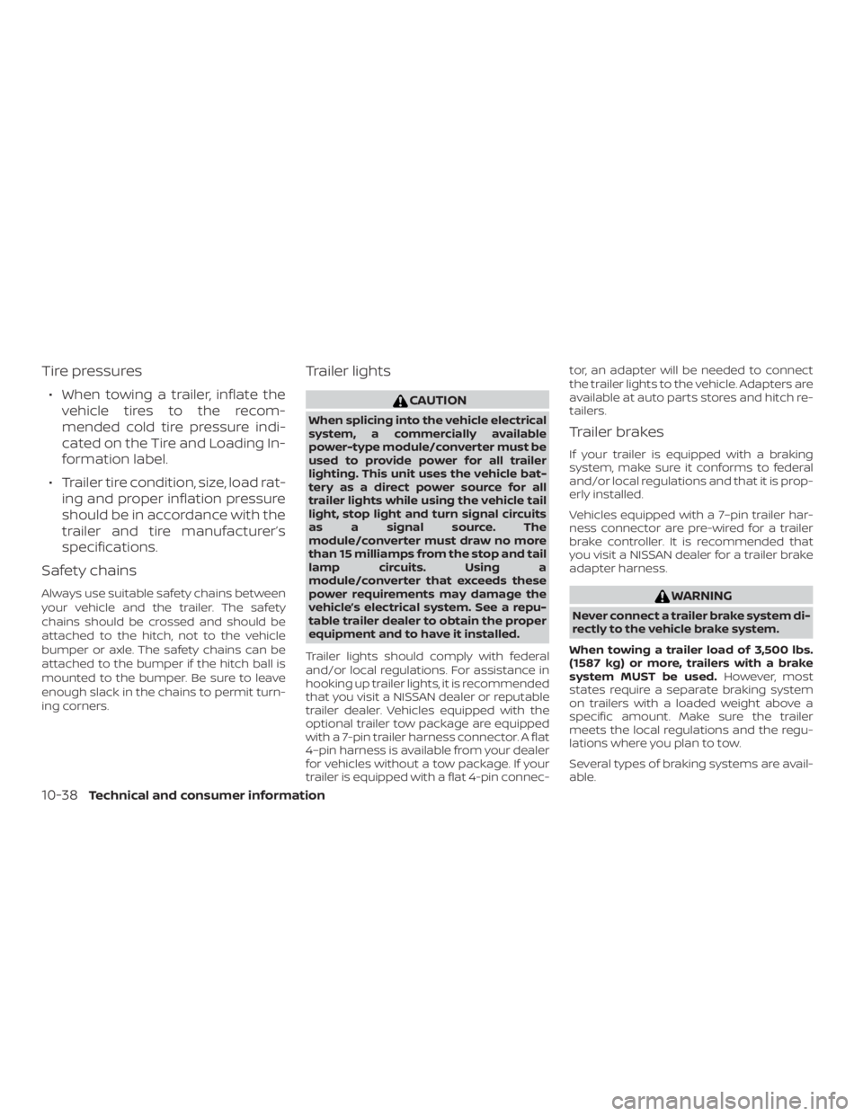 NISSAN FRONTIER PRO-4X 2019 Owners Manual Tire pressures
∙ When towing a trailer, inflate thevehicle tires to the recom-
mended cold tire pressure indi-
cated on the Tire and Loading In-
formation label.
∙ Trailer tire condition, size, lo NISSAN FRONTIER PRO-4X 2019 Owners Manual Tire pressures
∙ When towing a trailer, inflate thevehicle tires to the recom-
mended cold tire pressure indi-
cated on the Tire and Loading In-
formation label.
∙ Trailer tire condition, size, lo